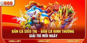 Bắn Cá Siêu Thị – Bắn Cá Rinh Thưởng Giải Trí Mỗi Ngày