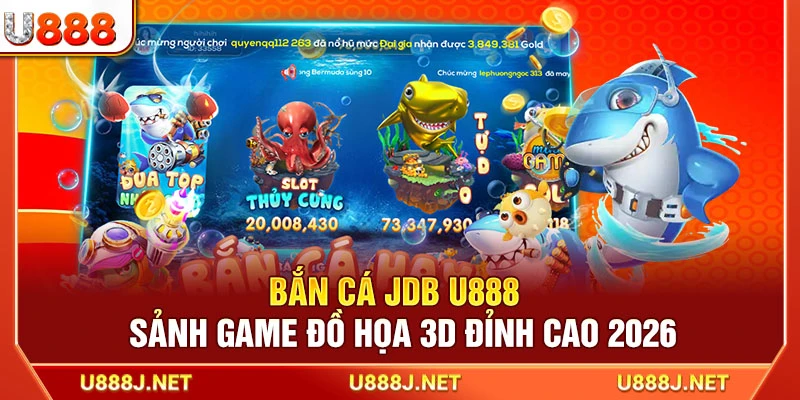 Bắn Cá JDB U888 - Sảnh Game Đồ Họa 3D Đỉnh Cao 2026