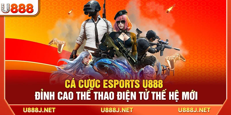 Cá Cược Esports U888 - Đỉnh Cao Thể Thao Điện Tử Thế Hệ Mới